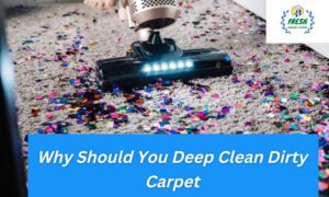 Why Should You Deep Clean Dirty Carpet